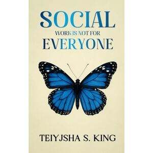 King, Teiyjsha S Social Work is Not for Everyone King, Teiyjsha S Social Work is Not for Everyone