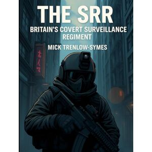 Trenlow-Symes, Mick The SRR: Britain’s Covert Surveillance Regiment (Silent Warriors: Inside the World’s Elite Special Forces) Trenlow-Symes, Mick The SRR: Britain’s Covert Surveillance Regiment (Silent Warriors: Inside the World’s Elite Special Forces)