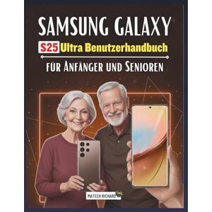 RICHARD, MATECH Samsung Galaxy S25 Ultra Benutzerhandbuch für Anfänger und Senioren: Ein übersichtlicher Lernbegleiter mit praktischen Tipps, einfachen Tools und ... moderner Mobiltechnologie sicher zu fühlen RICHARD, MATECH Samsung Galaxy S25 Ultra Benutzerhandbuch für Anfänger und Senioren: Ein übersichtlicher Lernbegleiter mit praktischen Tipps, einfachen Tools und ... moderner Mobiltechnologie sicher zu fühlen