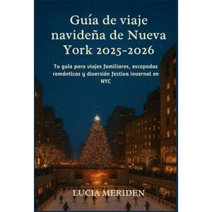 Meriden, Lucia Guía de viaje navideña de Nueva York 2025-2026: Tu guía para viajes familiares, escapadas románticas y diversión festiva invernal en NYC Meriden, Lucia Guía de viaje navideña de Nueva York 2025-2026: Tu guía para viajes familiares, escapadas románticas y diversión festiva invernal en NYC