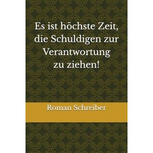 Schreiber, Dr. Roman Es ist höchste Zeit, die Schuldigen zur Verantwortung zu ziehen! Schreiber, Dr. Roman Es ist höchste Zeit, die Schuldigen zur Verantwortung zu ziehen!
