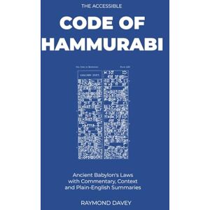 Davey, Raymond The Accessible Code Of Hammurabi: Ancient Babylon's Laws with Commentary, Context and Plain English Summaries (The Accessible Classics: Modernized with Commentary) Davey, Raymond The Accessible Code Of Hammurabi: Ancient Babylon's Laws with Commentary, Context and Plain English Summaries (The Accessible Classics: Modernized with Commentary)