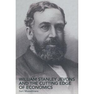 Mosselmans, Bert William Stanley Jevons and the Cutting Edge of Economics (Routledge Studies in the History of Economics) Mosselmans, Bert William Stanley Jevons and the Cutting Edge of Economics (Routledge Studies in the History of Economics)
