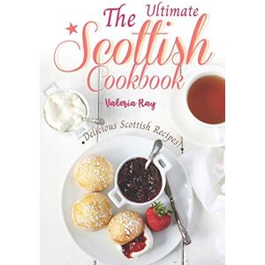 Ray, Valeria The Ultimate Scottish Cookbook: Delicious Scottish Recipes! Ray, Valeria The Ultimate Scottish Cookbook: Delicious Scottish Recipes!