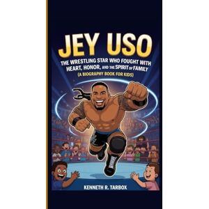 Tarbox, Kenneth R JEY USO: The Wrestling Star Who Fought with Heart, Honor, and the Spirit of Family (A Biography Book for Kids) Tarbox, Kenneth R JEY USO: The Wrestling Star Who Fought with Heart, Honor, and the Spirit of Family (A Biography Book for Kids)