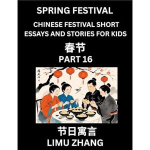 Zhang, Limu Chinese Festival Short Essays and Stories for Kids (Part 16)- Chinese New Year and Spring Festival Festival, Fast Learn Mandarin Chinese Language, ... Easy Lessons for Students of HSK All Level Zhang, Limu Chinese Festival Short Essays and Stories for Kids (Part 16)- Chinese New Year and Spring Festival Festival, Fast Learn Mandarin Chinese Language, ... Easy Lessons for Students of HSK All Level