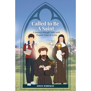 Wiseman, Gwen CALLED TO BE A SAINT: A Journey Through Assisi with Francis, Clare & Carlo Wiseman, Gwen CALLED TO BE A SAINT: A Journey Through Assisi with Francis, Clare & Carlo