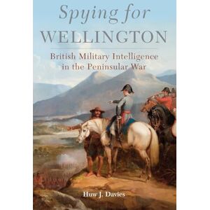 Huw J. Davies (author) Spying for Wellington: British Military Intelligence in the Peninsular War: 64 (Campaigns and Commanders Series) Huw J. Davies (author) Spying for Wellington: British Military Intelligence in the Peninsular War: 64 (Campaigns and Commanders Series)