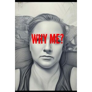 Fagnano, Kelly Marie WHY ME?... Fagnano, Kelly Marie WHY ME?...