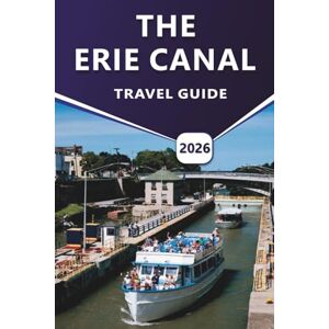 Grier, Wilma B. THE ERIE CANAL TRAVEL GUIDE 2026: A Practical Guide to Boating, Cycling, Historic Towns, Scenic Trails, and Local Experiences Along New York’s Waterways Grier, Wilma B. THE ERIE CANAL TRAVEL GUIDE 2026: A Practical Guide to Boating, Cycling, Historic Towns, Scenic Trails, and Local Experiences Along New York’s Waterways