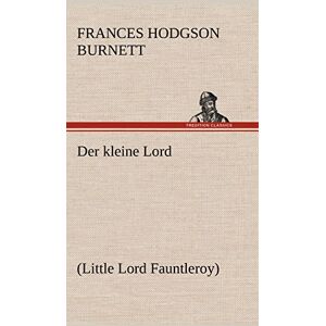 Burnett, Frances Hodgson Der Kleine Lord: (Little Lord Fauntleroy) Burnett, Frances Hodgson Der Kleine Lord: (Little Lord Fauntleroy)