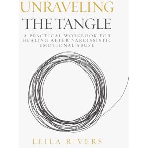 Rivers, Leila Unraveling The Tangle: A Practical Workbook for Healing After Narcissistic Emotional Abuse (The Tangle Series) Rivers, Leila Unraveling The Tangle: A Practical Workbook for Healing After Narcissistic Emotional Abuse (The Tangle Series)