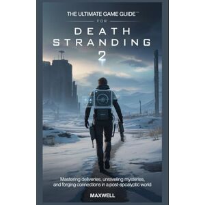 Hart, Maxwell G. The ultimate game guide for Death Stranding 2: Mastering Deliveries, Unraveling Mysteries, and Forging Connections in a Post-Apocalyptic World Hart, Maxwell G. The ultimate game guide for Death Stranding 2: Mastering Deliveries, Unraveling Mysteries, and Forging Connections in a Post-Apocalyptic World