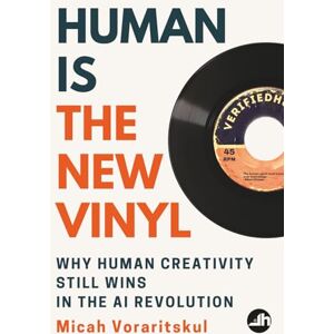 Voraritskul, Micah Human Is the New Vinyl: Why Human Creativity Still Wins in the AI Revolution Voraritskul, Micah Human Is the New Vinyl: Why Human Creativity Still Wins in the AI Revolution