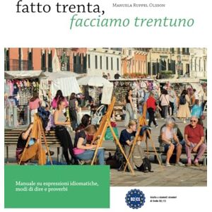 Ruppel Olsson, Manuela Fatto trenta, facciamo trentuno: Manuale su espressioni idiomatiche, modi di dire e proverbi per studenti stranieri Ruppel Olsson, Manuela Fatto trenta, facciamo trentuno: Manuale su espressioni idiomatiche, modi di dire e proverbi per studenti stranieri