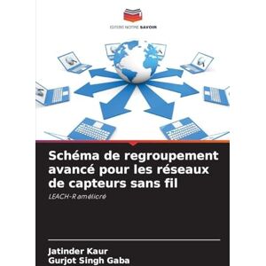 Kaur, Jatinder Schéma de regroupement avancé pour les réseaux de capteurs sans fil: LEACH-R amélioré Kaur, Jatinder Schéma de regroupement avancé pour les réseaux de capteurs sans fil: LEACH-R amélioré