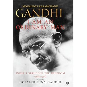 Gandhi, Gopalkrishna I Am an Ordinary Man: India’s Struggle for Freedom (1914–1948) Gandhi, Gopalkrishna I Am an Ordinary Man: India’s Struggle for Freedom (1914–1948)