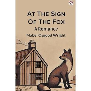 Wright, Mabel Osgood At The Sign Of The FoxA Romance (Edition1) Wright, Mabel Osgood At The Sign Of The FoxA Romance (Edition1)