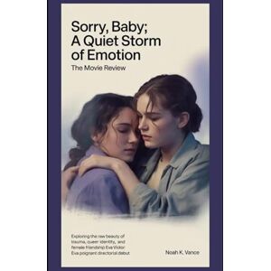 Vance, Noah K. Sorry, Baby: A Quiet Storm of Emotion The Movie Review: Exploring the Raw Beauty of Trauma, Queer Identity, and Female Friendship in Eva Victor’s Poignant Directorial Debut Vance, Noah K. Sorry, Baby: A Quiet Storm of Emotion The Movie Review: Exploring the Raw Beauty of Trauma, Queer Identity, and Female Friendship in Eva Victor’s Poignant Directorial Debut