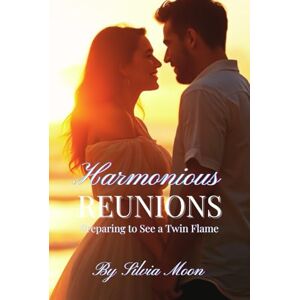 Moon, Silvia Harmonious Reunions: Preparing to See a Twin Flame (Twin Flame Reunion) Moon, Silvia Harmonious Reunions: Preparing to See a Twin Flame (Twin Flame Reunion)