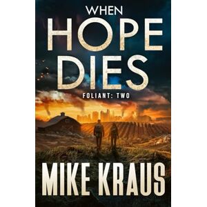 Kraus, Mike When Hope Dies FOLIANT TWO: (A Post-Apocalyptic Thriller): 2 Kraus, Mike When Hope Dies FOLIANT TWO: (A Post-Apocalyptic Thriller): 2