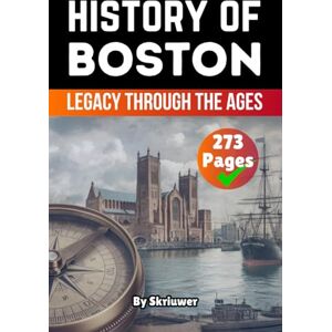 Skriuwer.com The History of Boston: Legacy Through the Ages (American History Books) Skriuwer.com The History of Boston: Legacy Through the Ages (American History Books)