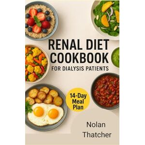 Thatcher, Nolan RENAL DIET COOKBOOK FOR DIALYSIS PATIENTS: Low Sodium, Low Potassium, and Low Phosphorus Recipes to Support Kidney Health and Improve Life on Dialysis Thatcher, Nolan RENAL DIET COOKBOOK FOR DIALYSIS PATIENTS: Low Sodium, Low Potassium, and Low Phosphorus Recipes to Support Kidney Health and Improve Life on Dialysis