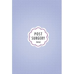 Press, health.managing Post Surgery Journal: Hardcover Journal workbook for Post-surgical period Management with Symptom Tracker, Pain Scale, Medications Log and all Health Activities. Press, health.managing Post Surgery Journal: Hardcover Journal workbook for Post-surgical period Management with Symptom Tracker, Pain Scale, Medications Log and all Health Activities.