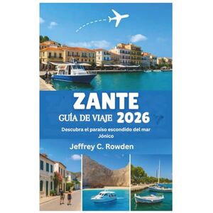 Rowden, Jeffrey C. ZANTE GUÍA DE VIAJE 2026: Descubra el paraíso escondido del mar Jónico Rowden, Jeffrey C. ZANTE GUÍA DE VIAJE 2026: Descubra el paraíso escondido del mar Jónico