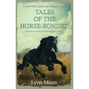 Mann, Lynn Tales Of The Horse-Bonded: Companion Stories to The Horses Know Trilogy Mann, Lynn Tales Of The Horse-Bonded: Companion Stories to The Horses Know Trilogy