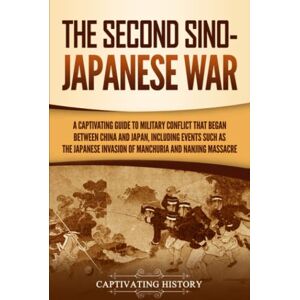 History, Captivating The Second Sino-Japanese War: A Captivating Guide to Military Conflict That Began between China and Japan, Including Events Such as the Japanese ... the Nanjing Massacre (Asian Military History) History, Captivating The Second Sino-Japanese War: A Captivating Guide to Military Conflict That Began between China and Japan, Including Events Such as the Japanese ... the Nanjing Massacre (Asian Military History)