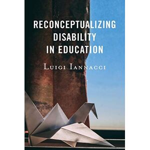 Iannacci, Luigi Reconceptualizing Disability in Education (Critical Issues in Disabilities and Education) Iannacci, Luigi Reconceptualizing Disability in Education (Critical Issues in Disabilities and Education)