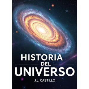 Castillo Sánchez, Juan José HISTORIA DEL UNIVERSO Castillo Sánchez, Juan José HISTORIA DEL UNIVERSO