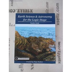 Hudson, Paige Earth Science & Astronomy for the Logic Stage Teacher Guide Hudson, Paige Earth Science & Astronomy for the Logic Stage Teacher Guide