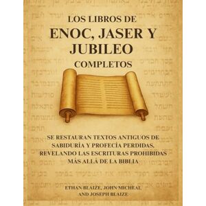 Blaize, Ethan Los libros de Enoc, Jaser y Jubileo completos: Se restauran textos antiguos de sabiduría y profecía perdidas, revelando las Escrituras prohibidas más allá de la Biblia Blaize, Ethan Los libros de Enoc, Jaser y Jubileo completos: Se restauran textos antiguos de sabiduría y profecía perdidas, revelando las Escrituras prohibidas más allá de la Biblia