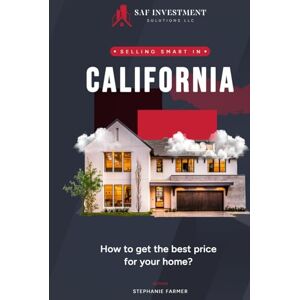 Farmer, Stephanie Selling Smart in California: How to Get the Best Price for Your Home: A Step-by-Step Guide to Maximizing Your Home’s Value in the Golden State Farmer, Stephanie Selling Smart in California: How to Get the Best Price for Your Home: A Step-by-Step Guide to Maximizing Your Home’s Value in the Golden State