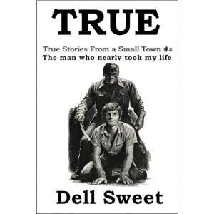 Dell True: True stories from a small town 4: The man who nearly took my life Dell True: True stories from a small town 4: The man who nearly took my life