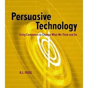 Fogg, B.J. Persuasive Technology: Using Computers to Change What We Think and Do (Interactive Technologies) Fogg, B.J. Persuasive Technology: Using Computers to Change What We Think and Do (Interactive Technologies)