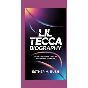 Bush LIL TECCA BIOGRAPHY: From Suburban Dreams to Global Streams Bush LIL TECCA BIOGRAPHY: From Suburban Dreams to Global Streams