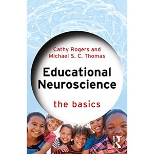 Rogers, Cathy Educational Neuroscience: The Basics Rogers, Cathy Educational Neuroscience: The Basics