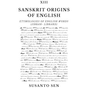 Sen, Susanto Sanskrit Origins of English: Etymologies of English Words (jibbah- libbard) Sen, Susanto Sanskrit Origins of English: Etymologies of English Words (jibbah- libbard)