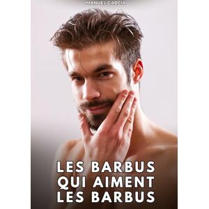 García, Manuel Les Barbus qui aiment les Barbus: Histoires Érotiques Gay de Sexe Explicite García, Manuel Les Barbus qui aiment les Barbus: Histoires Érotiques Gay de Sexe Explicite