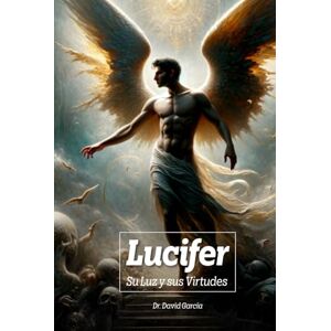 GARCIA CHAVEZ, DHC DAVID LUCIFER: SU LUZ Y SUS VIRTUDES GARCIA CHAVEZ, DHC DAVID LUCIFER: SU LUZ Y SUS VIRTUDES