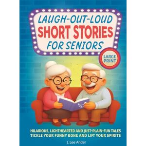 Lee Laugh-Out-Loud Short Stories for Seniors: Hilarious, Lighthearted, and Just-Plain-Fun Tales to Tickle Your Funny Bone and Lift Your Spirits (Short Stories Series) Lee Laugh-Out-Loud Short Stories for Seniors: Hilarious, Lighthearted, and Just-Plain-Fun Tales to Tickle Your Funny Bone and Lift Your Spirits (Short Stories Series)