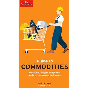 Bain, Caroline The Economist Guide to Commodities 2nd edition: Producers, players and prices; markets, consumers and trends Bain, Caroline The Economist Guide to Commodities 2nd edition: Producers, players and prices; markets, consumers and trends
