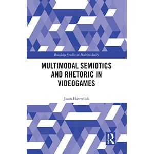 Hawreliak, Jason Multimodal Semiotics and Rhetoric in Videogames (Routledge Studies in Multimodality) Hawreliak, Jason Multimodal Semiotics and Rhetoric in Videogames (Routledge Studies in Multimodality)