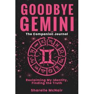 McNair, Sharelle Goodbye Gemini: Reclaiming My Identity. Finding the Truth: The Companion Journal McNair, Sharelle Goodbye Gemini: Reclaiming My Identity. Finding the Truth: The Companion Journal