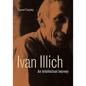 Cayley, David Ivan Illich: An Intellectual Journey: 2 (Ivan Illich: 21st-Century Perspectives) Cayley, David Ivan Illich: An Intellectual Journey: 2 (Ivan Illich: 21st-Century Perspectives)
