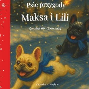 Przybylo, Katharina A. Psie przygody Maksa i Lili – Świąteczne opowieści dla dzieci: Zabawna książka o psach dla dzieci od 3 lat z dużą, łatwą do czytania czcionką – idealna na świąteczny prezent i bajki na dobranoc Przybylo, Katharina A. Psie przygody Maksa i Lili – Świąteczne opowieści dla dzieci: Zabawna książka o psach dla dzieci od 3 lat z dużą, łatwą do czytania czcionką – idealna na świąteczny prezent i bajki na dobranoc