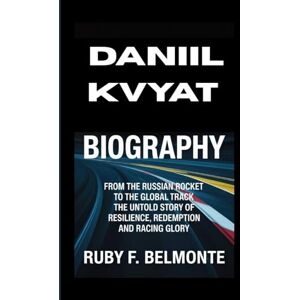 F. Belmonte, Ruby DANIIL KVYAT BIOGRAPHY: From the Russian Rocket to the Global Track — The Untold Story of Resilience, Redemption and Racing Glory F. Belmonte, Ruby DANIIL KVYAT BIOGRAPHY: From the Russian Rocket to the Global Track — The Untold Story of Resilience, Redemption and Racing Glory